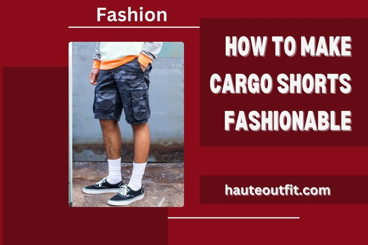 How To Make Cargo Shorts Fashionable