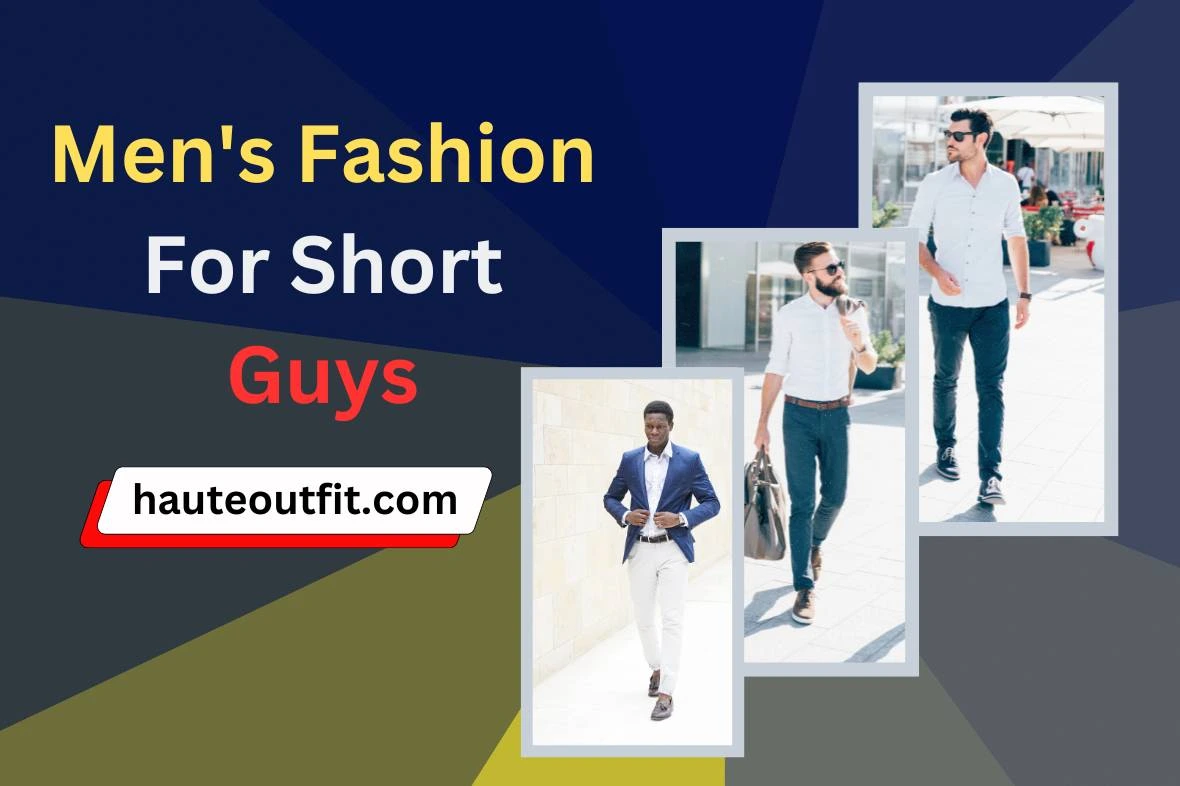 Men's Fashion for Short Guys:10 Game-Changing Tips